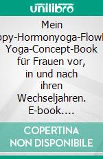 Mein Happy-Hormonyoga-FlowDas Yoga-Concept-Book für Frauen vor, in und nach ihren Wechseljahren. E-book. Formato EPUB ebook