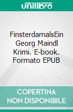 FinsterdamalsEin Georg Maindl Krimi. E-book. Formato EPUB ebook