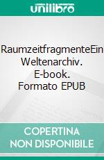 RaumzeitfragmenteEin Weltenarchiv. E-book. Formato EPUB ebook
