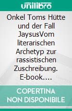 Onkel Toms Hütte und der Fall JaysusVom literarischen Archetyp zur rassistischen Zuschreibung. E-book. Formato EPUB ebook
