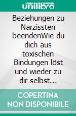 Beziehungen zu Narzissten beendenWie du dich aus toxischen Bindungen löst und wieder zu dir selbst zurückfindest - ein Selbsthilfe-Ratgeber für mehr Klarheit, Selbstachtung und neuer innerer Stärke. E-book. Formato EPUB ebook