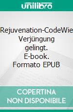 Rejuvenation-CodeWie Verjüngung gelingt. E-book. Formato EPUB ebook