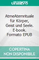 AtmeAtemrituale für Körper, Geist und Seele. E-book. Formato EPUB ebook