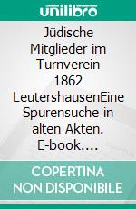 Jüdische Mitglieder im Turnverein 1862 LeutershausenEine Spurensuche in alten Akten. E-book. Formato EPUB ebook