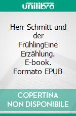 Herr Schmitt und der FrühlingEine Erzählung. E-book. Formato EPUB ebook