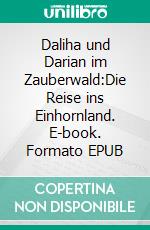 Daliha und Darian im Zauberwald:Die Reise ins Einhornland. E-book. Formato EPUB ebook