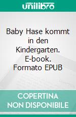 Baby Hase kommt in den Kindergarten. E-book. Formato EPUB ebook