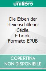 Die Erben der Hexenschülerin: Cécile. E-book. Formato EPUB ebook