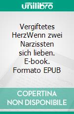Vergiftetes HerzWenn zwei Narzissten sich lieben. E-book. Formato EPUB ebook
