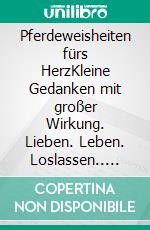 Pferdeweisheiten fürs HerzKleine Gedanken mit großer Wirkung. Lieben. Leben. Loslassen.. E-book. Formato EPUB ebook