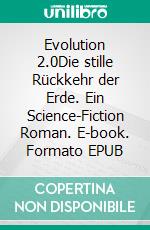 Evolution 2.0Die stille Rückkehr der Erde. Ein Science-Fiction Roman. E-book. Formato EPUB ebook