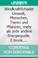 WindkraftSchadet Umwelt, Menschen, Tieren und Pflanzen, mehr als jede andere Energiequelle. E-book. Formato EPUB ebook