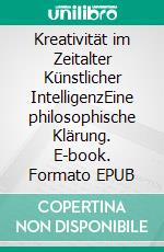 Kreativität im Zeitalter Künstlicher IntelligenzEine philosophische Klärung. E-book. Formato EPUB ebook
