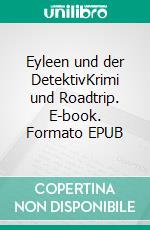 Eyleen und der DetektivKrimi und Roadtrip. E-book. Formato EPUB ebook