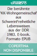 Die berühmte FKK-Wohngemeinschaft aus SchwerinFreiheitliche Lebensweisen aus der DDR 1983. E-book. Formato EPUB ebook
