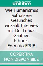 Wie Humanismus auf unsere Gesundheit einzahlt!Interview mit Dr. Tobias Gantner. E-book. Formato EPUB ebook