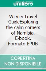 Witvlei Travel GuideExploring the calm corners of Namibia. E-book. Formato EPUB ebook