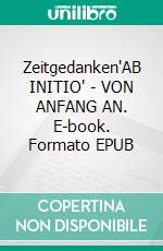 Zeitgedanken"AB INITIO" - VON ANFANG AN. E-book. Formato EPUB ebook