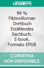 99 % FiktionRoman Drehbuch Erzählendes Sachbuch. E-book. Formato EPUB ebook