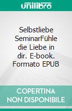 Selbstliebe SeminarFühle die Liebe in dir. E-book. Formato EPUB ebook