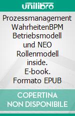 Prozessmanagement WahrheitenBPM Betriebsmodell und NEO Rollenmodell inside. E-book. Formato EPUB ebook
