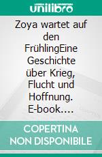 Zoya wartet auf den FrühlingEine Geschichte über Krieg, Flucht und Hoffnung. E-book. Formato EPUB ebook