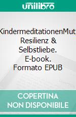 KindermeditationenMut, Resilienz & Selbstliebe. E-book. Formato EPUB ebook