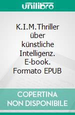 K.I.M.Thriller über künstliche Intelligenz. E-book. Formato EPUB ebook