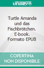 Turtle Amanda und das Fischbrötchen. E-book. Formato EPUB ebook