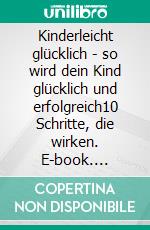 Kinderleicht glücklich - so wird dein Kind glücklich und erfolgreich10 Schritte, die wirken. E-book. Formato EPUB ebook