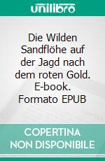 Die Wilden Sandflöhe auf der Jagd nach dem roten Gold. E-book. Formato EPUB ebook