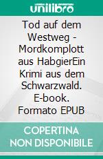 Tod auf dem Westweg - Mordkomplott aus HabgierEin Krimi aus dem Schwarzwald. E-book. Formato EPUB ebook