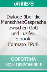 Dialoge über die MenschheitGespräche zwischen Gott und Luzifer. E-book. Formato EPUB ebook