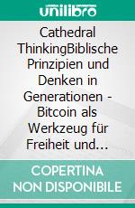 Cathedral ThinkingBiblische Prinzipien und Denken in Generationen - Bitcoin als Werkzeug für Freiheit und Wohlstand. E-book. Formato EPUB ebook