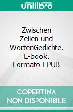 Zwischen Zeilen und WortenGedichte. E-book. Formato EPUB ebook