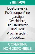 Dostojewskis ErzählungenEine garstige Geschichte, Die Hauswirtin und Herr Prochartschin. E-book. Formato EPUB ebook