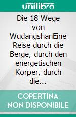 Die 18 Wege von WudangshanEine Reise durch die Berge, durch den energetischen Körper, durch die Kultivierung, durch Qigong. E-book. Formato EPUB ebook