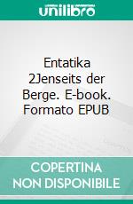 Entatika 2Jenseits der Berge. E-book. Formato EPUB ebook