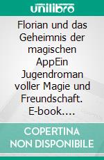 Florian und das Geheimnis der magischen AppEin Jugendroman voller Magie und Freundschaft. E-book. Formato EPUB ebook