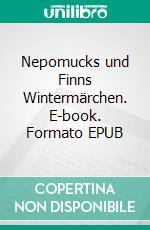 Nepomucks und Finns Wintermärchen. E-book. Formato EPUB ebook
