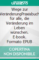 Wege zur VeränderungPraxisbuch für alle, die Veränderung im Leben wünschen. E-book. Formato EPUB ebook