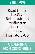 Kraut für die HautVon Nelkenduft und verfluchten Jungfern. E-book. Formato EPUB ebook