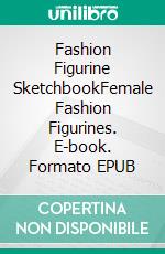 Fashion Figurine SketchbookFemale Fashion Figurines. E-book. Formato EPUB ebook