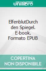 ElfenblutDurch den Spiegel. E-book. Formato EPUB ebook