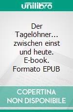 Der Tagelöhner... zwischen einst und heute. E-book. Formato EPUB ebook