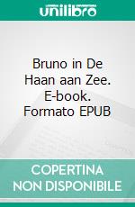Bruno in De Haan aan Zee. E-book. Formato EPUB ebook