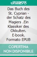 Das Buch des St. Cyprian - der Schatz des Magiers .Ein Klassiker des Okkulten. E-book. Formato EPUB ebook