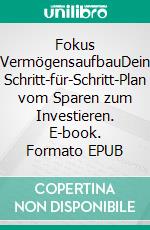 Fokus VermögensaufbauDein Schritt-für-Schritt-Plan vom Sparen zum Investieren. E-book. Formato EPUB ebook