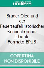 Bruder Oleg und der FeuerteufelHistorischer Kriminalroman. E-book. Formato EPUB ebook