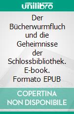 Der Bücherwurmfluch und die Geheimnisse der Schlossbibliothek. E-book. Formato EPUB ebook
